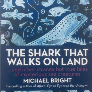 The Shark That Walks on Land & other strange but true tales of mysterious sea creatures, by Michael Bright