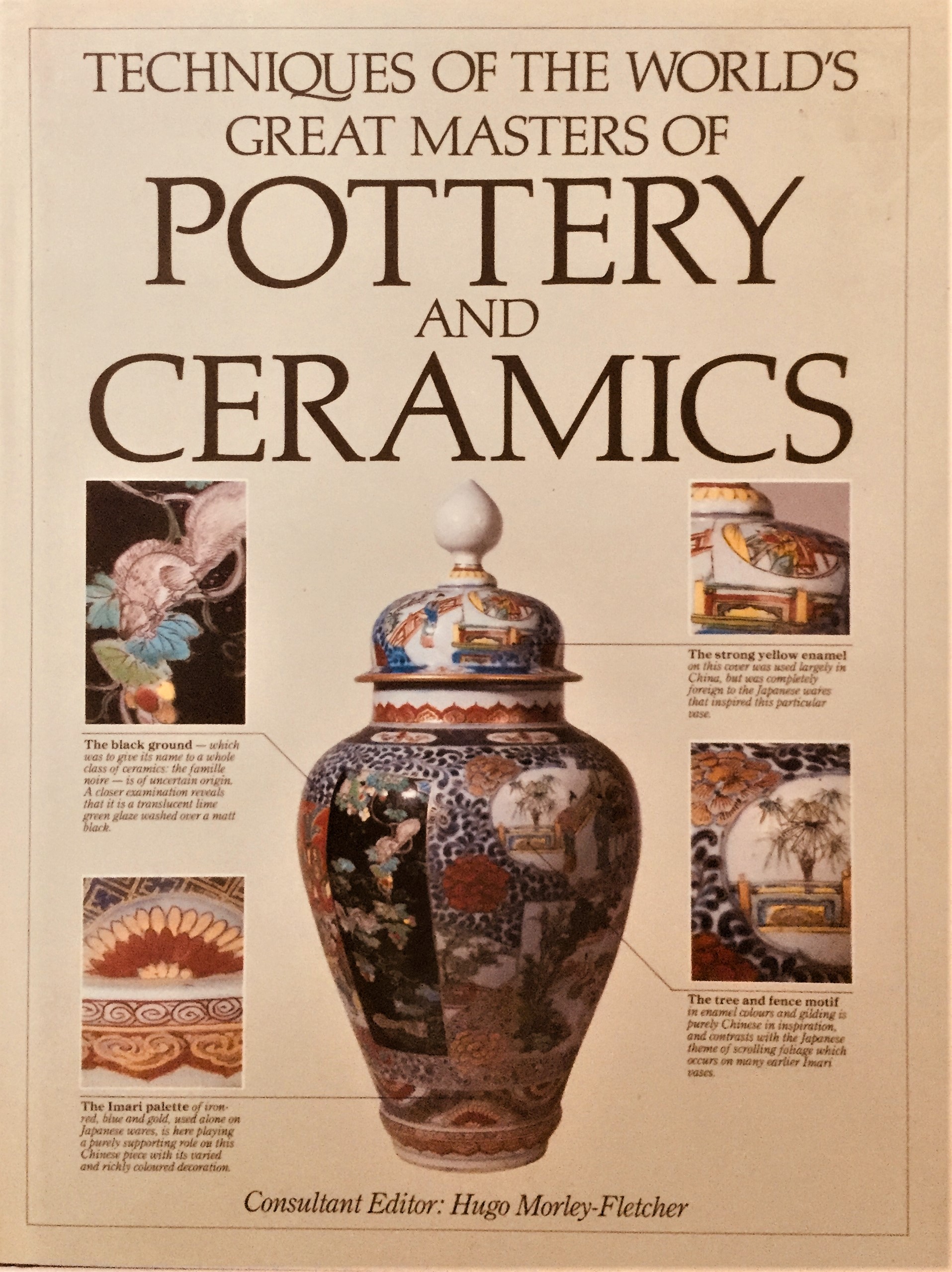 Techniques of the World's Great Masters of Pottery and Ceramics, consultant editor, Hugo Morley, Fletcher