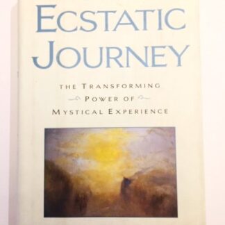 The Ecstatic Journey, the transforming power of mystical experience, by Sophy Burnham