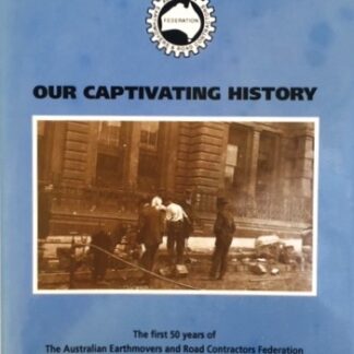 Our Captivating History, the first 50 years of the Australian Earthmovers and Road Contractors Federation (Victorian Branch) 1943-1993.