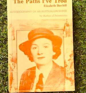 THE PATHS I'VE TROD - Autobiography of an Australian Nurse, by Elizabeth Burchill