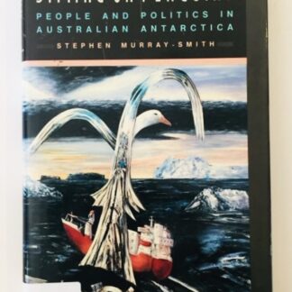 Sitting on Penguins - People and Politics in Australian Antarctica, by Stephen Murray-Smith